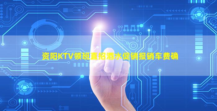 资阳KTV领班直招酒水促销报销车费确